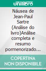 Náusea de Jean-Paul Sartre (Análise do livro)Análise completa e resumo pormenorizado do trabalho. E-book. Formato EPUB ebook
