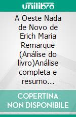 A Oeste Nada de Novo de Erich Maria Remarque (Análise do livro)Análise completa e resumo pormenorizado do trabalho. E-book. Formato EPUB ebook
