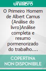O Primeiro Homem de Albert Camus (Análise do livro)Análise completa e resumo pormenorizado do trabalho. E-book. Formato EPUB ebook