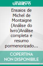 Ensaios de Michel de Montaigne (Análise do livro)Análise completa e resumo pormenorizado do trabalho. E-book. Formato EPUB ebook