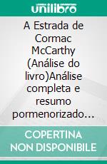A Estrada de Cormac McCarthy (Análise do livro)Análise completa e resumo pormenorizado do trabalho. E-book. Formato EPUB ebook
