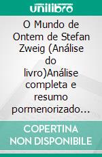 O Mundo de Ontem de Stefan Zweig (Análise do livro)Análise completa e resumo pormenorizado do trabalho. E-book. Formato EPUB ebook