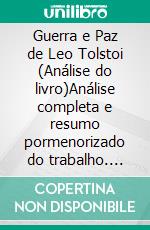 Guerra e Paz de Leo Tolstoi (Análise do livro)Análise completa e resumo pormenorizado do trabalho. E-book. Formato EPUB ebook