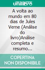A volta ao mundo em 80 dias de Jules Verne (Análise do livro)Análise completa e resumo pormenorizado do trabalho. E-book. Formato EPUB ebook