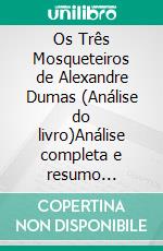Os Três Mosqueteiros de Alexandre Dumas (Análise do livro)Análise completa e resumo pormenorizado do trabalho. E-book. Formato EPUB ebook