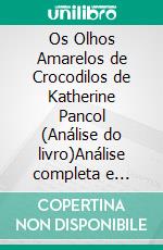 Os Olhos Amarelos de Crocodilos de Katherine Pancol (Análise do livro)Análise completa e resumo pormenorizado do trabalho. E-book. Formato EPUB ebook