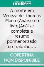 A morte em Veneza de Thomas Mann (Análise do livro)Análise completa e resumo pormenorizado do trabalho. E-book. Formato EPUB ebook