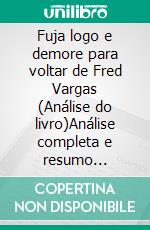 Fuja logo e demore para voltar de Fred Vargas (Análise do livro)Análise completa e resumo pormenorizado do trabalho. E-book. Formato EPUB ebook