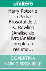 Harry Potter e a Pedra Filosofal de J. K. Rowling (Análise do livro)Análise completa e resumo pormenorizado do trabalho. E-book. Formato EPUB ebook