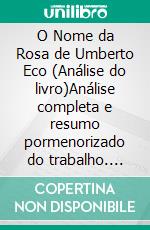 O Nome da Rosa de Umberto Eco (Análise do livro)Análise completa e resumo pormenorizado do trabalho. E-book. Formato EPUB ebook