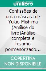 Confissões de uma máscara de Yukio Mishima (Análise do livro)Análise completa e resumo pormenorizado do trabalho. E-book. Formato EPUB ebook