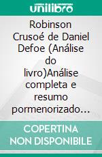 Robinson Crusoé de Daniel Defoe (Análise do livro)Análise completa e resumo pormenorizado do trabalho. E-book. Formato EPUB ebook