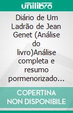 Diário de Um Ladrão de Jean Genet (Análise do livro)Análise completa e resumo pormenorizado do trabalho. E-book. Formato EPUB ebook