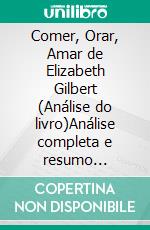 Comer, Orar, Amar de Elizabeth Gilbert (Análise do livro)Análise completa e resumo pormenorizado do trabalho. E-book. Formato EPUB ebook