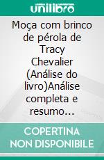 Moça com brinco de pérola de Tracy Chevalier (Análise do livro)Análise completa e resumo pormenorizado do trabalho. E-book. Formato EPUB ebook