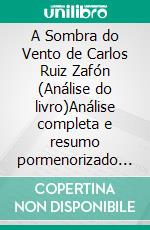 A Sombra do Vento de Carlos Ruiz Zafón (Análise do livro)Análise completa e resumo pormenorizado do trabalho. E-book. Formato EPUB ebook