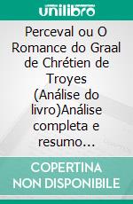 Perceval ou O Romance do Graal de Chrétien de Troyes (Análise do livro)Análise completa e resumo pormenorizado do trabalho. E-book. Formato EPUB ebook