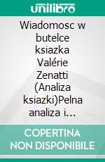 Wiadomosc w butelce ksiazka Valérie Zenatti (Analiza ksiazki)Pelna analiza i szczególowe podsumowanie pracy. E-book. Formato EPUB ebook