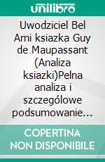 Uwodziciel Bel Ami ksiazka Guy de Maupassant (Analiza ksiazki)Pelna analiza i szczególowe podsumowanie pracy. E-book. Formato EPUB ebook