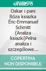 Oskar i pani Róza ksiazka Éric-Emmanuel Schmitt (Analiza ksiazki)Pelna analiza i szczególowe podsumowanie pracy. E-book. Formato EPUB ebook