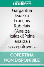 Gargantua ksiazka François Rabelais (Analiza ksiazki)Pelna analiza i szczególowe podsumowanie pracy. E-book. Formato EPUB ebook