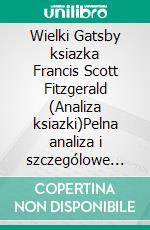 Wielki Gatsby ksiazka Francis Scott Fitzgerald (Analiza ksiazki)Pelna analiza i szczególowe podsumowanie pracy. E-book. Formato EPUB ebook