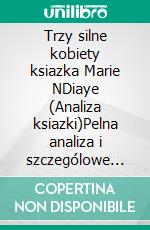 Trzy silne kobiety ksiazka Marie NDiaye (Analiza ksiazki)Pelna analiza i szczególowe podsumowanie pracy. E-book. Formato EPUB ebook