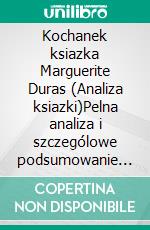 Kochanek ksiazka Marguerite Duras (Analiza ksiazki)Pelna analiza i szczególowe podsumowanie pracy. E-book. Formato EPUB ebook