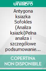Antygona ksiazka Sofokles (Analiza ksiazki)Pelna analiza i szczególowe podsumowanie pracy. E-book. Formato EPUB ebook