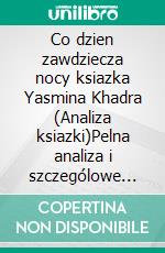 Co dzien zawdziecza nocy ksiazka Yasmina Khadra (Analiza ksiazki)Pelna analiza i szczególowe podsumowanie pracy. E-book. Formato EPUB ebook