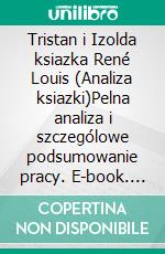 Tristan i Izolda ksiazka René Louis (Analiza ksiazki)Pelna analiza i szczególowe podsumowanie pracy. E-book. Formato EPUB ebook