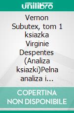 Vernon Subutex, tom 1 ksiazka Virginie Despentes (Analiza ksiazki)Pelna analiza i szczególowe podsumowanie pracy. E-book. Formato EPUB ebook