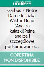 Garbus z Notre Dame ksiazka Wiktor Hugo (Analiza ksiazki)Pelna analiza i szczególowe podsumowanie pracy. E-book. Formato EPUB ebook