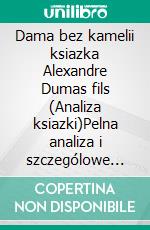 Dama bez kamelii ksiazka Alexandre Dumas fils (Analiza ksiazki)Pelna analiza i szczególowe podsumowanie pracy. E-book. Formato EPUB ebook