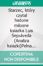 Starzec, który czytal historie milosne ksiazka Luis Sepulveda (Analiza ksiazki)Pelna analiza i szczególowe podsumowanie pracy. E-book. Formato EPUB ebook