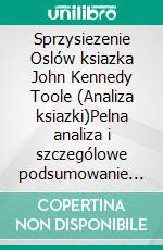 Sprzysiezenie Oslów ksiazka John Kennedy Toole (Analiza ksiazki)Pelna analiza i szczególowe podsumowanie pracy. E-book. Formato EPUB ebook