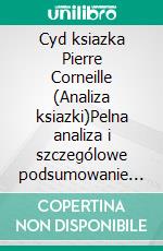 Cyd ksiazka Pierre Corneille (Analiza ksiazki)Pelna analiza i szczególowe podsumowanie pracy. E-book. Formato EPUB ebook
