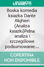 Boska komedia ksiazka Dante Alighieri (Analiza ksiazki)Pelna analiza i szczególowe podsumowanie pracy. E-book. Formato EPUB ebook