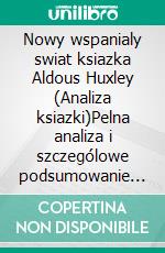 Nowy wspanialy swiat ksiazka Aldous Huxley (Analiza ksiazki)Pelna analiza i szczególowe podsumowanie pracy. E-book. Formato EPUB ebook