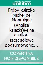 Próby ksiazka Michel de Montaigne (Analiza ksiazki)Pelna analiza i szczególowe podsumowanie pracy. E-book. Formato EPUB ebook