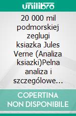 20 000 mil podmorskiej zeglugi ksiazka Jules Verne (Analiza ksiazki)Pelna analiza i szczególowe podsumowanie pracy. E-book. Formato EPUB ebook