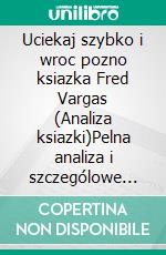 Uciekaj szybko i wroc pozno ksiazka Fred Vargas (Analiza ksiazki)Pelna analiza i szczególowe podsumowanie pracy. E-book. Formato EPUB ebook