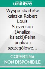 Wyspa skarbów ksiazka Robert Louis Stevenson (Analiza ksiazki)Pelna analiza i szczególowe podsumowanie pracy. E-book. Formato EPUB ebook