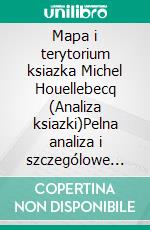 Mapa i terytorium ksiazka Michel Houellebecq (Analiza ksiazki)Pelna analiza i szczególowe podsumowanie pracy. E-book. Formato EPUB ebook