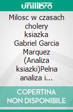 Milosc w czasach cholery ksiazka Gabriel Garcia Marquez (Analiza ksiazki)Pelna analiza i szczególowe podsumowanie pracy. E-book. Formato EPUB ebook