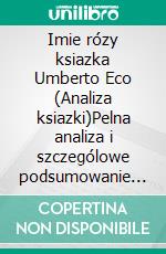 Imie rózy ksiazka Umberto Eco (Analiza ksiazki)Pelna analiza i szczególowe podsumowanie pracy. E-book. Formato EPUB ebook