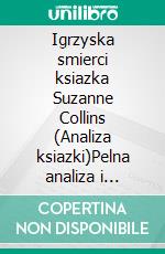 Igrzyska smierci ksiazka Suzanne Collins (Analiza ksiazki)Pelna analiza i szczególowe podsumowanie pracy. E-book. Formato EPUB ebook