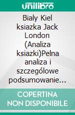 Bialy Kiel ksiazka Jack London (Analiza ksiazki)Pelna analiza i szczególowe podsumowanie pracy. E-book. Formato EPUB ebook