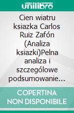 Cien wiatru ksiazka Carlos Ruiz Zafón (Analiza ksiazki)Pelna analiza i szczególowe podsumowanie pracy. E-book. Formato EPUB ebook