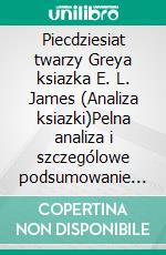 Piecdziesiat twarzy Greya ksiazka E. L. James (Analiza ksiazki)Pelna analiza i szczególowe podsumowanie pracy. E-book. Formato EPUB ebook